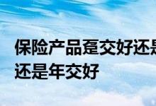 保险产品趸交好还是5年交好 买保险是趸交好还是年交好
