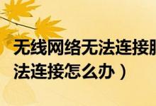 无线网络无法连接服务器怎么办（无线网络无法连接怎么办）