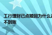 工行理财已点赎回为什么还不到账 工行理财赎回成功为什么不到账
