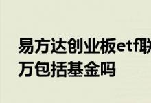 易方达创业板etf联接c基金 开创业板资金10万包括基金吗