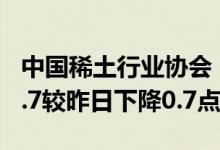 中国稀土行业协会：今日稀土价格指数为370.7较昨日下降0.7点