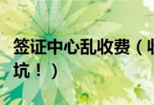 签证中心乱收费（收费随意并且昂贵处处都是坑！）