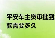 平安车主贷审批到放款要多久 平安车主贷放款需要多久