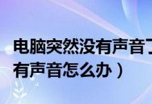 电脑突然没有声音了是怎么解决（电脑突然没有声音怎么办）