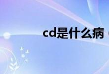 cd是什么病（cd是什么名牌）