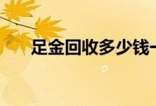 足金回收多少钱一克(2022年6月22日