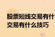 股票短线交易有什么优势以及缺点 股票短线交易有什么技巧