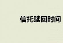 信托赎回时间 信托赎回什么意思