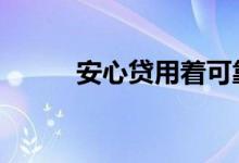 安心贷用着可靠吗 安心贷可靠吗