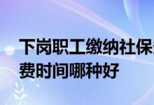 下岗职工缴纳社保多少年合适 选择比例及缴费时间哪种好 