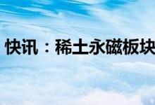快讯：稀土永磁板块震荡走强广晟有色2连板