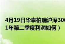 4月19日华泰柏瑞沪深300ETF一年来涨了多少（该基金2021年第二季度利润如何）