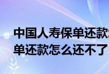 中国人寿保单还款怎么网上操作 中国人寿保单还款怎么还不了