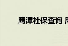 鹰潭社保查询 鹰潭个人社保卡查询