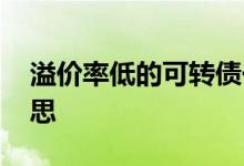 溢价率低的可转债一览 可转债溢价率什么意思