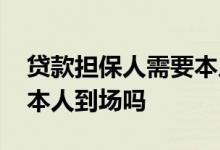 贷款担保人需要本人签字吗 贷款担保人必须本人到场吗