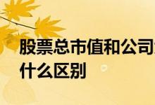 股票总市值和公司大小 股票的总市值大小有什么区别