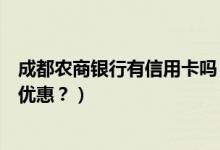 成都农商银行有信用卡吗（成都农商银行信用卡周六有什么优惠？）