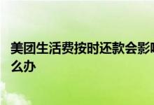 美团生活费按时还款会影响征信吗 美团买单没有按时还款怎么办