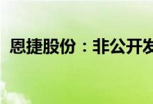 恩捷股份：非公开发行股票申请获审核通过