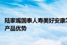 陆家嘴国泰人寿美好安康怎么样 陆家嘴国泰美享安康有哪些产品优势