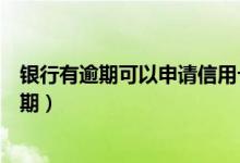 银行有逾期可以申请信用卡吗（宁波银行信用卡如何防止逾期）