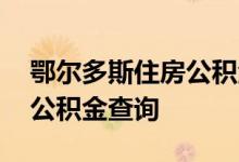 鄂尔多斯住房公积金查询 鄂尔多斯个人住房公积金查询