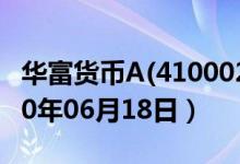 华富货币A(410002)基金价格行情查询（2020年06月18日）