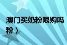 澳门买奶粉限购吗（在澳门一人可以买几罐奶粉）