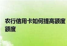 农行信用卡如何提高额度 怎么才可以快速提高农行信用卡的额度