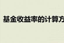 基金收益率的计算方法 基金收益率计算公式