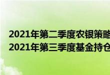 2021年第二季度农银策略价值混合基金重点卖出哪些股票（2021年第三季度基金持仓了哪些股票）
