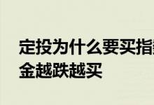 定投为什么要买指数基金 为什么定投指数基金越跌越买