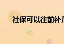 社保可以往前补几年吗 有时间限制吗 