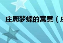 庄周梦蝶的寓意（庄周梦蝶的寓意和内容）