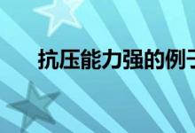 抗压能力强的例子（抗压能力的意思）