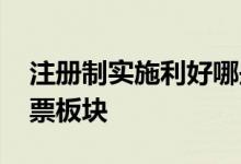 注册制实施利好哪些股票 注册制利好什么股票板块