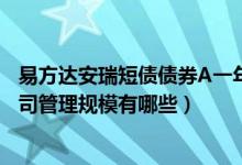 易方达安瑞短债债券A一年来涨了多少（2020年基金所属公司管理规模有哪些）