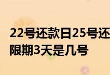22号还款日25号还算不算逾期 22号还款日宽限期3天是几号
