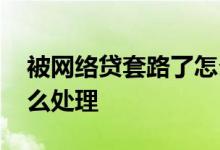 被网络贷套路了怎么掌握证据 遇到套路贷怎么处理