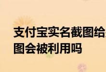 支付宝实名截图给别人安全吗 支付宝实名截图会被利用吗