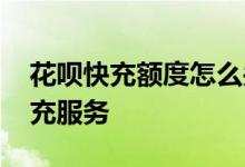 花呗快充额度怎么关闭 如何关闭花呗额度快充服务