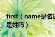 first（name是名还是姓及中国first及name是姓吗）