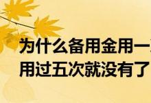 为什么备用金用一次就没有了 为什么备用金用过五次就没有了