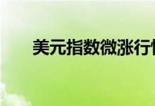 美元指数微涨行情 黄金日内早间微跌