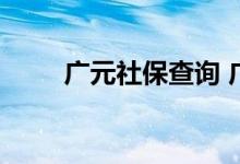 广元社保查询 广元个人社保卡查询