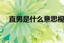 直男是什么意思视频（直男是什么意思）