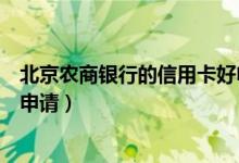 北京农商银行的信用卡好申请吗（北京农商银行信用卡如何申请）