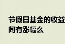 节假日基金的收益怎么算 基金法定节假日期间有涨幅么