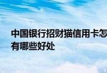中国银行招财猫信用卡怎么申请 什么是中银招财猫信用卡 有哪些好处